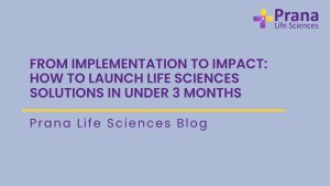 From Implementation to Impact: How to Launch Life Sciences Solutions in Under 3 Months